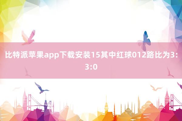 比特派苹果app下载安装15其中红球012路比为3:3:0