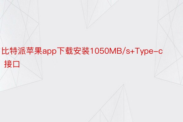 比特派苹果app下载安装1050MB/s+Type-c 接口